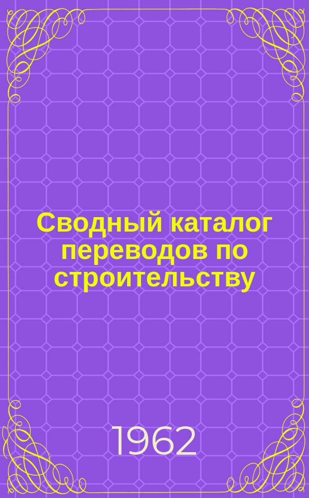 Сводный каталог переводов по строительству (аннотированный). Вып.27 : (За 4-й квартал 1961 г.)