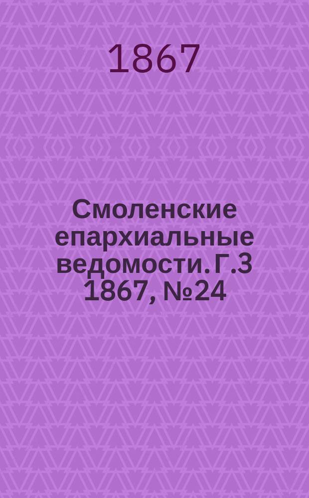 Смоленские епархиальные ведомости. [Г.3] 1867, №24