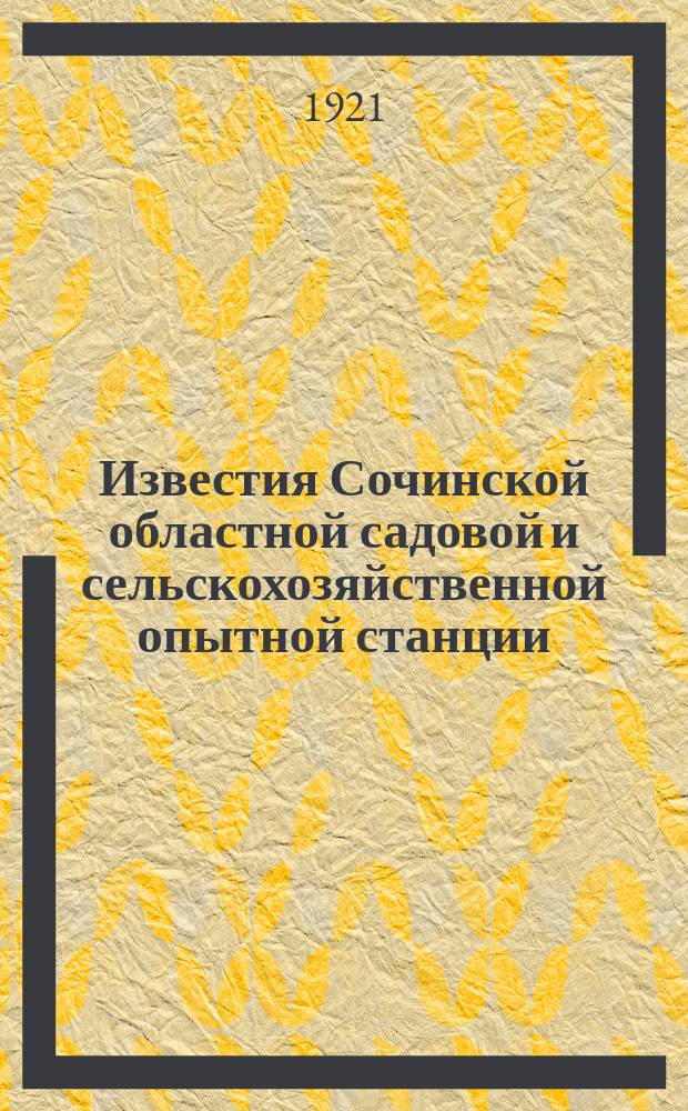 Известия Сочинской областной садовой и сельскохозяйственной опытной станции : Изд. Отдела применения Сочинской обл. садовой с.-х. опытной станции