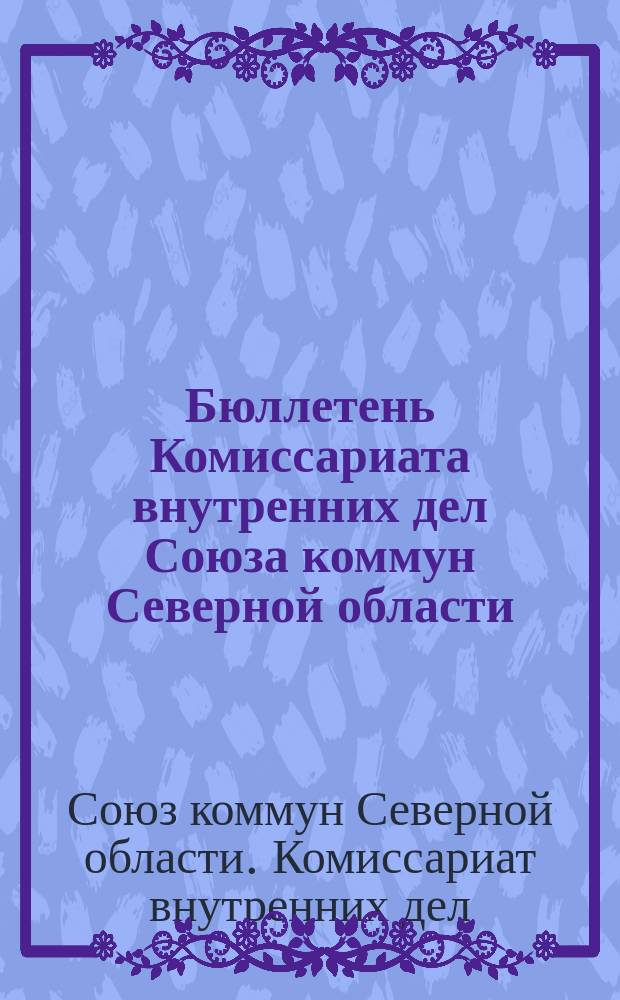 Бюллетень Комиссариата внутренних дел Союза коммун Северной области : Еженед. офиц. отдел