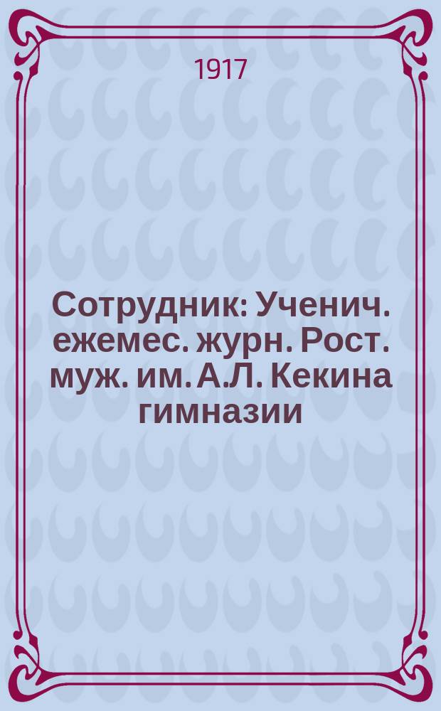 Сотрудник : Ученич. ежемес. журн. Рост. муж. им. А.Л. Кекина гимназии