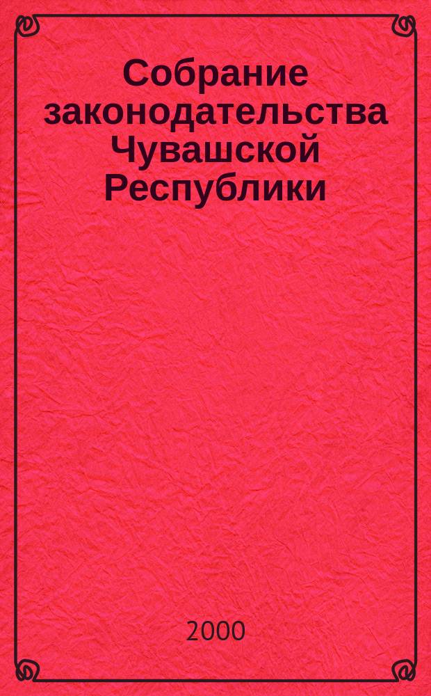 Собрание законодательства Чувашской Республики : Информ. бюл. Ежемес. изд. Г.4 2000, №4/5