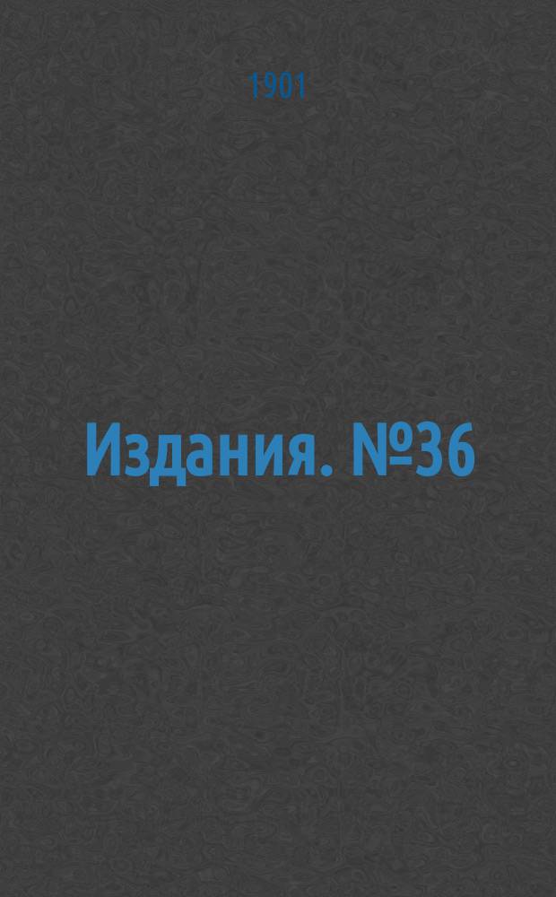 Издания. №36/37 : Ежемесячная статистика каменно-угольной промышленности Замосковной и Кавказской горных областей в 1900 году. Ежемесячная статистика железной промышленности Замосковной, Северной и Северо-Западной горных областей в 1900 году