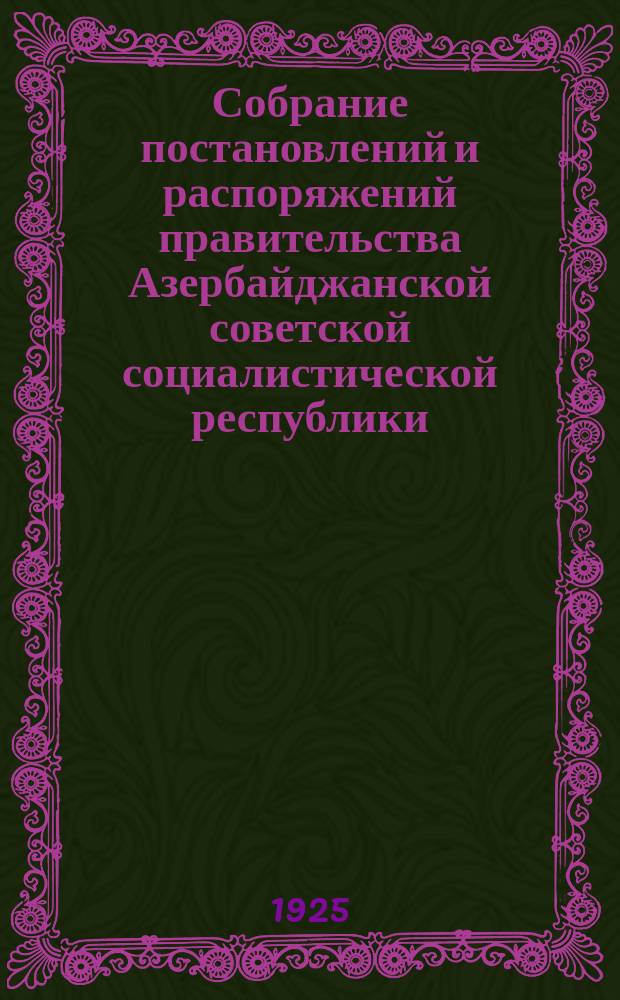 Собрание постановлений и распоряжений правительства Азербайджанской советской социалистической республики. 1925, №1/3
