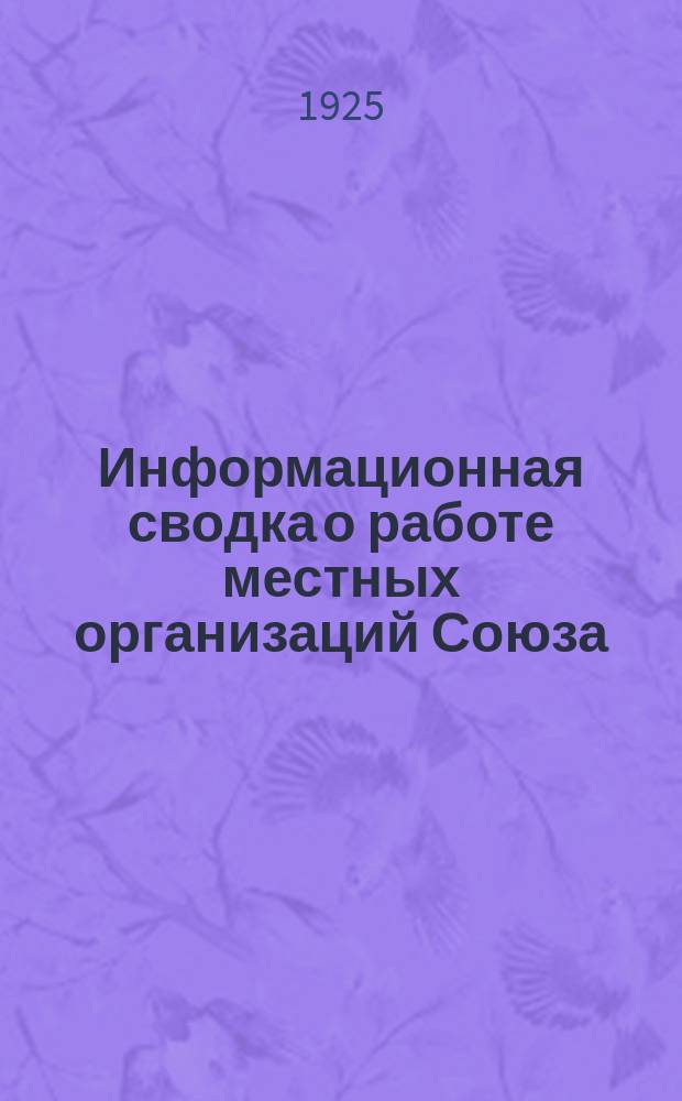 Информационная сводка о работе местных организаций Союза : (В журн. "Бюллетень Центрального комитета Союза Медсантруд"). 1925, №2