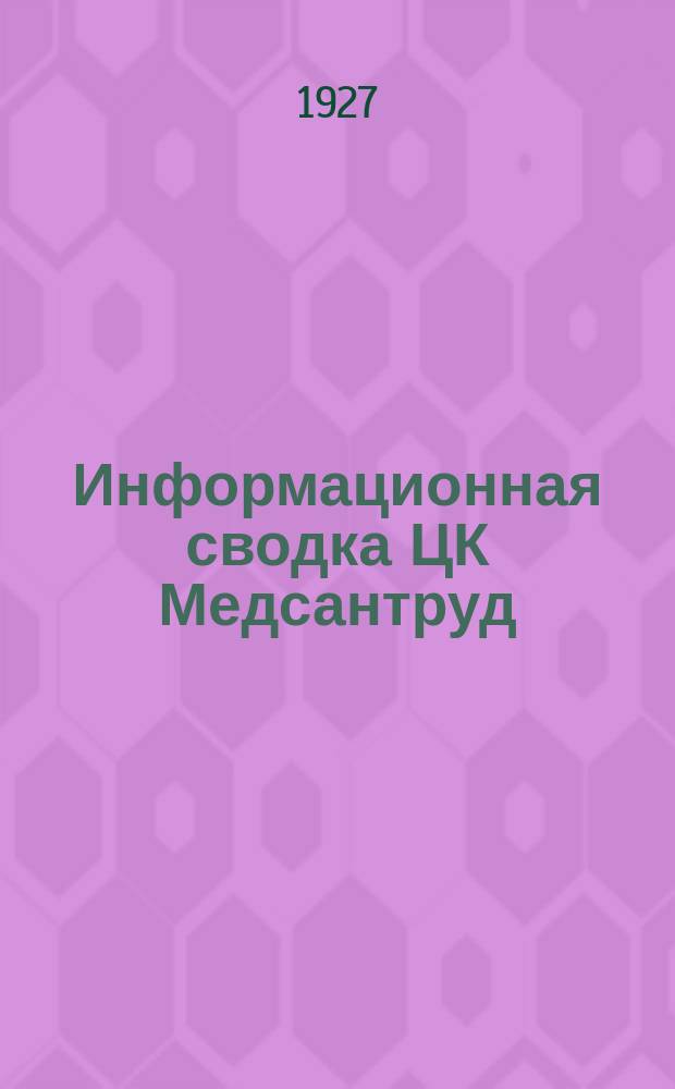 Информационная сводка ЦК Медсантруд : (В журн.: Бюллетень Центрального комитета Союза Медсантруд). 1927, №10