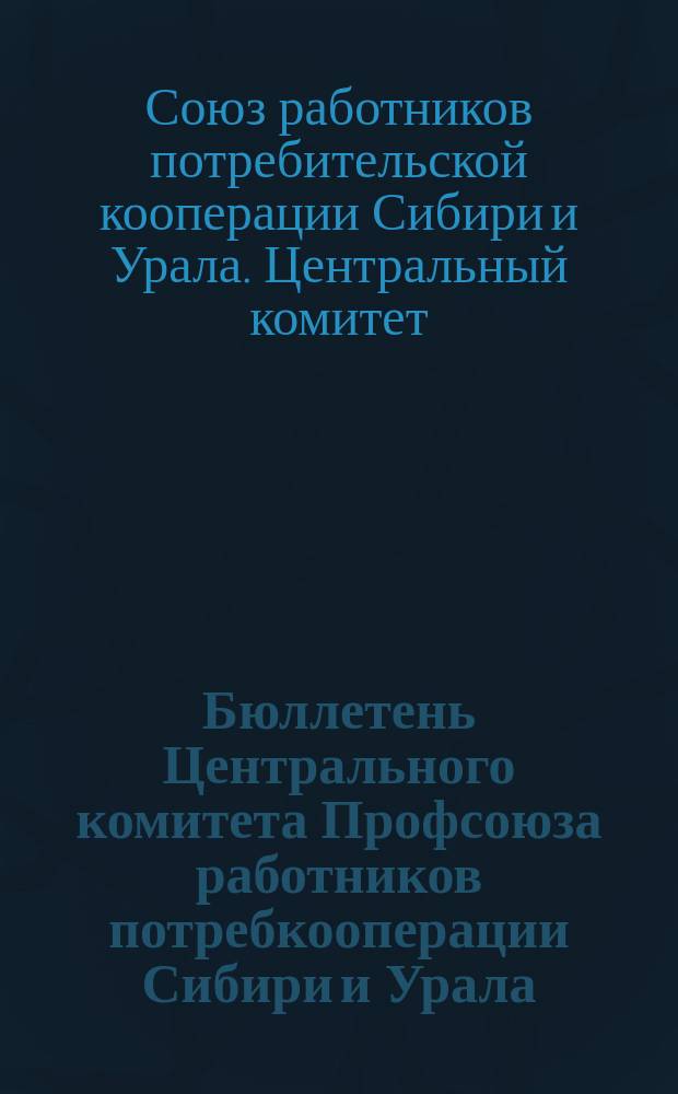 Бюллетень Центрального комитета Профсоюза работников потребкооперации Сибири и Урала