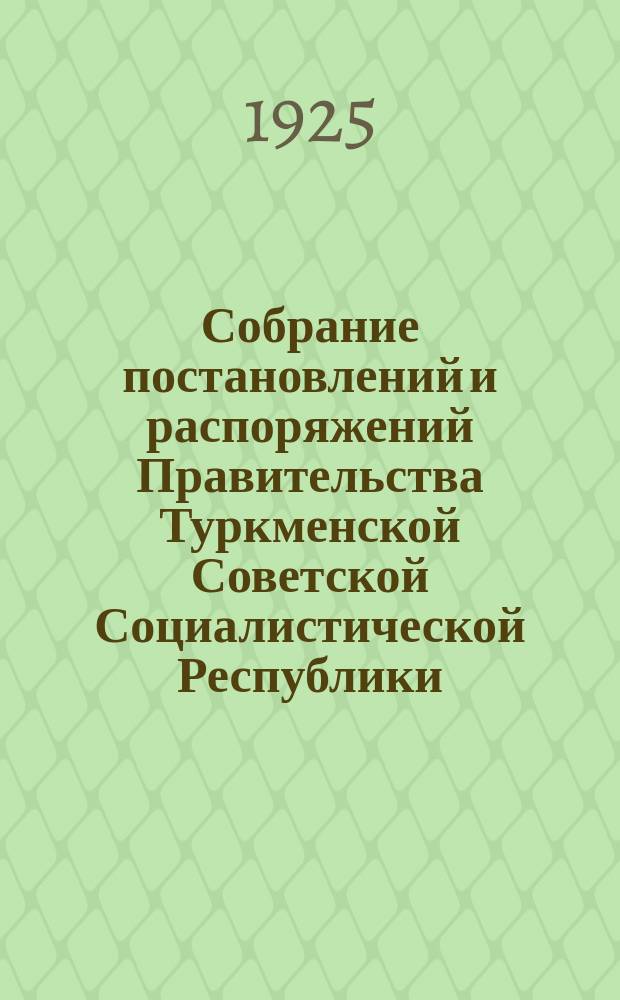 Собрание постановлений и распоряжений Правительства Туркменской Советской Социалистической Республики. 1925, №7