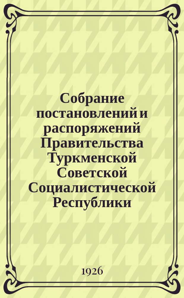 Собрание постановлений и распоряжений Правительства Туркменской Советской Социалистической Республики. 1926, №5
