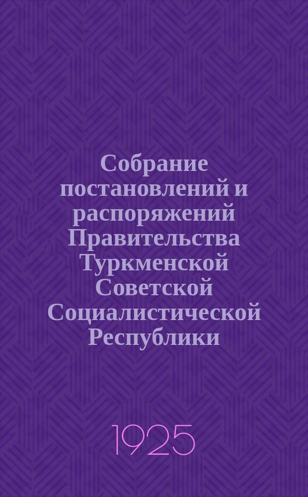 Собрание постановлений и распоряжений Правительства Туркменской Советской Социалистической Республики. Собрание постановлений и распоряжений Правительства Туркменской Советской Социалистической Республики
