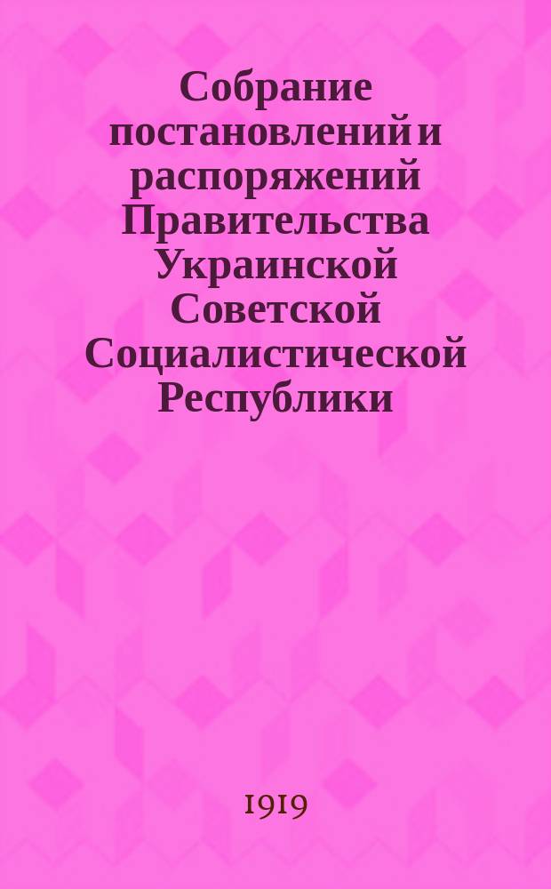 Собрание постановлений и распоряжений Правительства Украинской Советской Социалистической Республики : Офиц. изд. НКЮ СССР. 1919, №4
