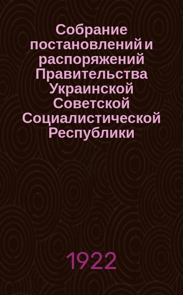 Собрание постановлений и распоряжений Правительства Украинской Советской Социалистической Республики : Офиц. изд. НКЮ СССР. 1922/1923, №48 : Отдел первый