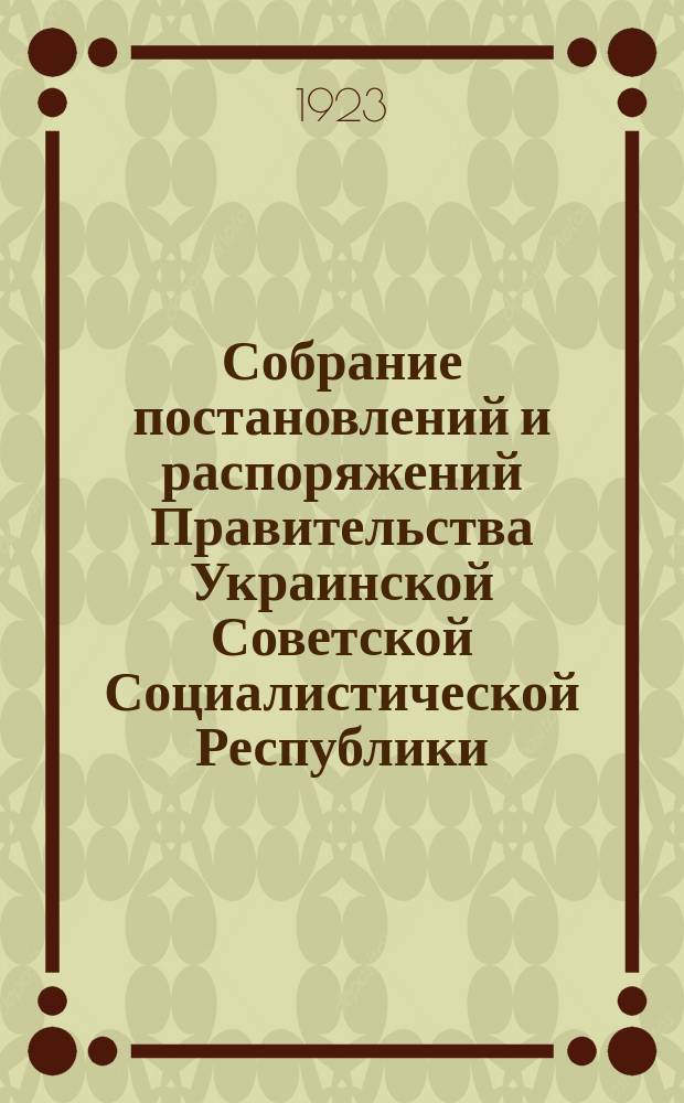 Собрание постановлений и распоряжений Правительства Украинской Советской Социалистической Республики : Офиц. изд. НКЮ СССР. 1923, №1(февр.)