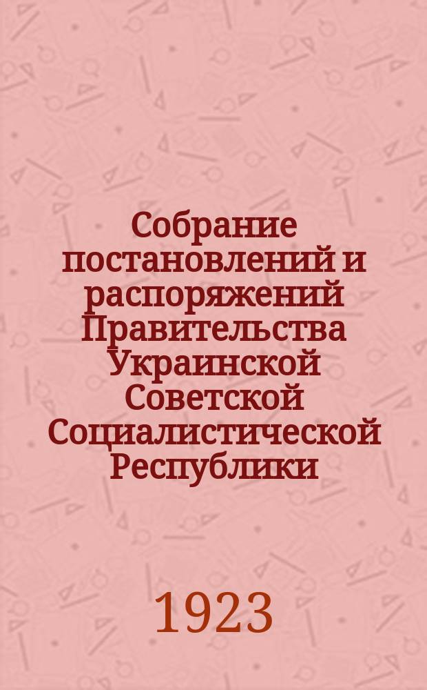Собрание постановлений и распоряжений Правительства Украинской Советской Социалистической Республики : Офиц. изд. НКЮ СССР. 1923, №10