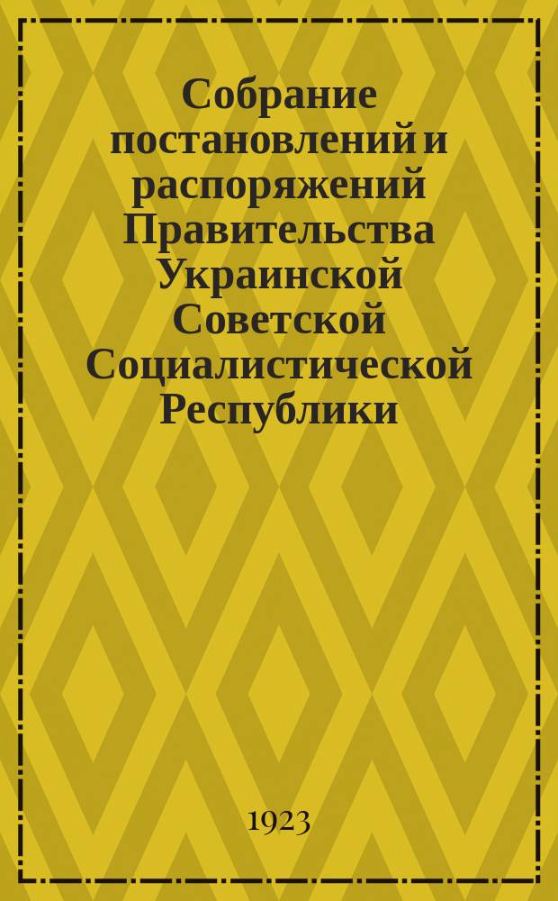 Собрание постановлений и распоряжений Правительства Украинской Советской Социалистической Республики : Офиц. изд. НКЮ СССР. 1923, №18