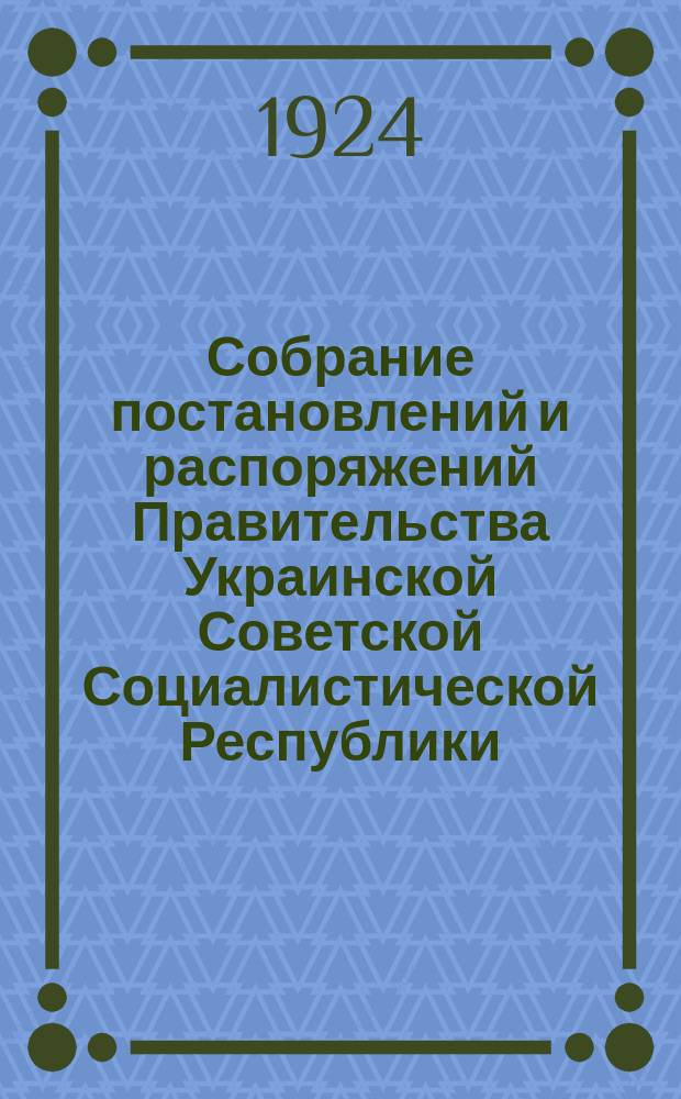 Собрание постановлений и распоряжений Правительства Украинской Советской Социалистической Республики : Офиц. изд. НКЮ СССР. 1924, №50