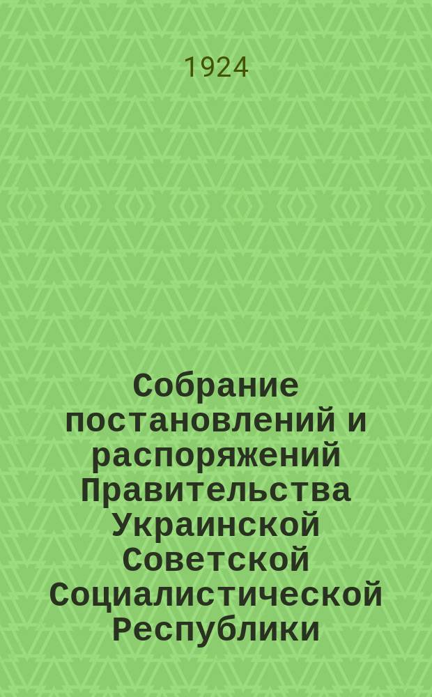 Собрание постановлений и распоряжений Правительства Украинской Советской Социалистической Республики : Офиц. изд. НКЮ СССР. 1924, №6