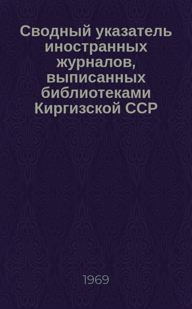 Сводный указатель иностранных журналов, выписанных библиотеками Киргизской ССР