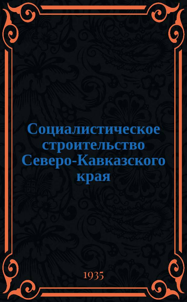 Социалистическое строительство Северо-Кавказского края : Двухмесячный, полит.-экон. журн. С-К. Крайисполкома
