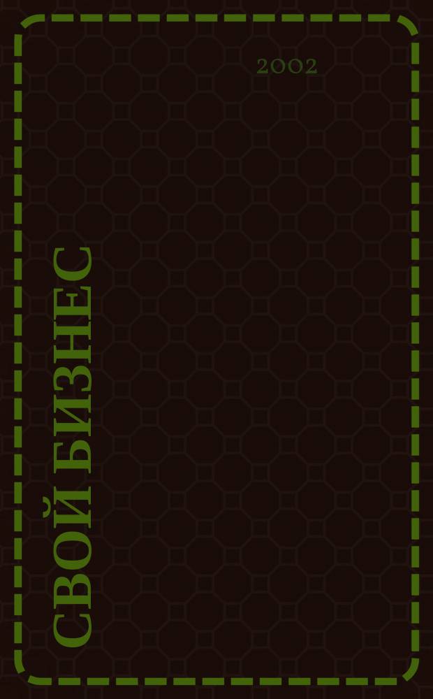 Свой бизнес : Журн. для предпринимателей. 2002, №1(1) (авг.)