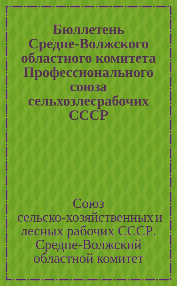 Бюллетень Средне-Волжского областного комитета Профессионального союза сельхозлесрабочих СССР