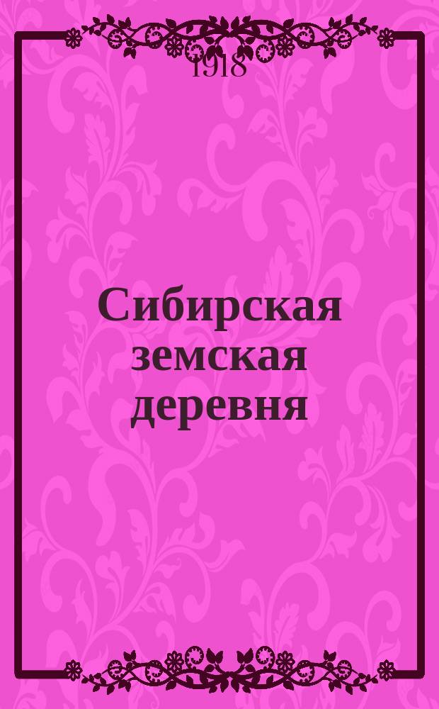 Сибирская земская деревня : Орган Тобольского губ. земства
