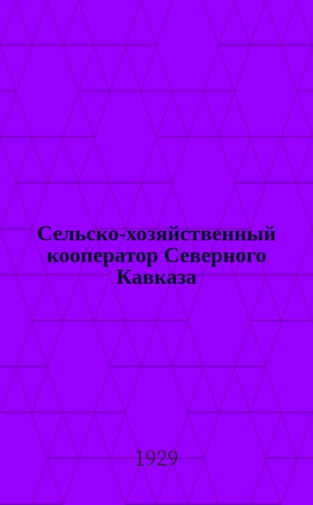 Сельско-хозяйственный кооператор Северного Кавказа : Двухнедельный журн. Орган Сев.-Кавказск. союза колхоз. союзов