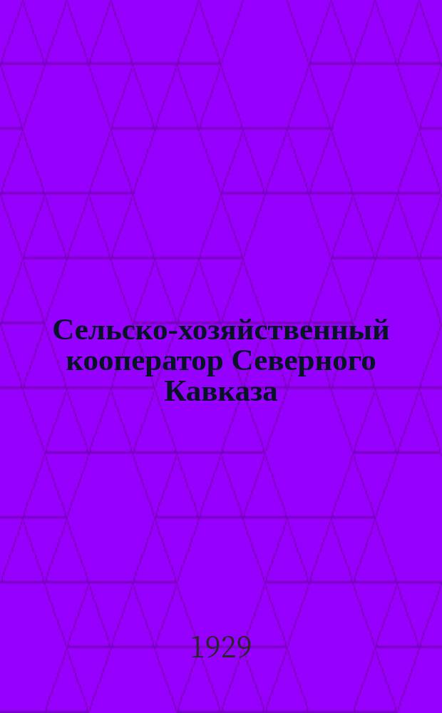 Сельско-хозяйственный кооператор Северного Кавказа : Двухнедельный журн. Орган Сев.-Кавказск. союза колхоз. союзов