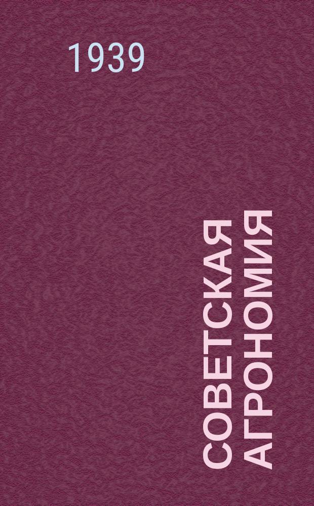 Советская агрономия : Орган Наркомзема СССР и Всесоюз. науч.-исслед. ин-та удобрений, агротехники и агропочвоведения им. К.К. Гедройца