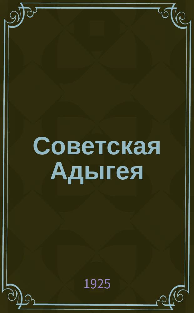 Советская Адыгея : Бюллетень Адыгорбюро РКП(б), Адыгоблисполкома и Адыгоблплана