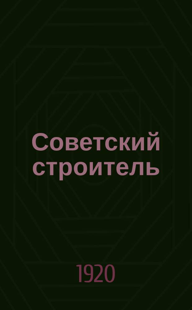 Советский строитель : Ежемесячный орган Воронежск. губ. исполком. СРК и КД