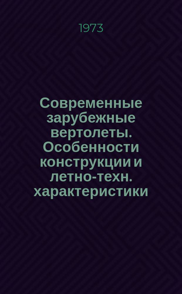 Современные зарубежные вертолеты. Особенности конструкции и летно-техн. характеристики : Техн. отчет