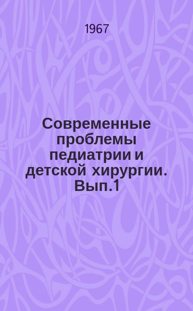 Современные проблемы педиатрии и детской хирургии. [Вып.1] : Материалы Научной конференции