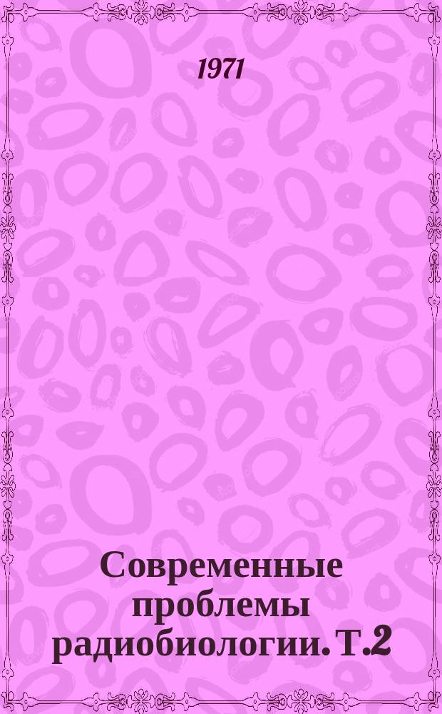 Современные проблемы радиобиологии. Т.2 : Радиоэкология