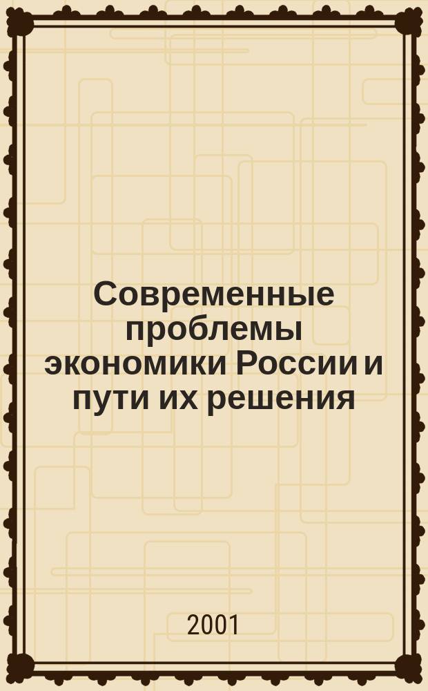 Современные проблемы экономики России и пути их решения : Сб. науч. ст. преподавателей, аспирантов, студентов, экономистов