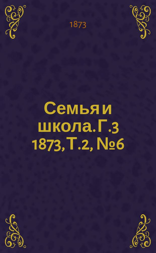 Семья и школа. Г.3 1873, Т.2, №6(авг.)