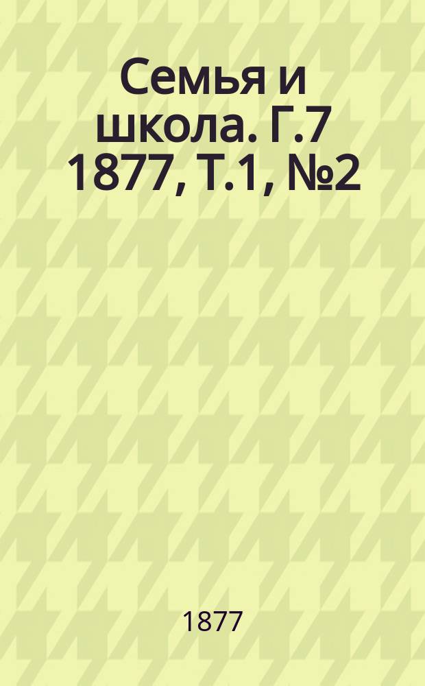 Семья и школа. Г.7 1877, Т.1, №2