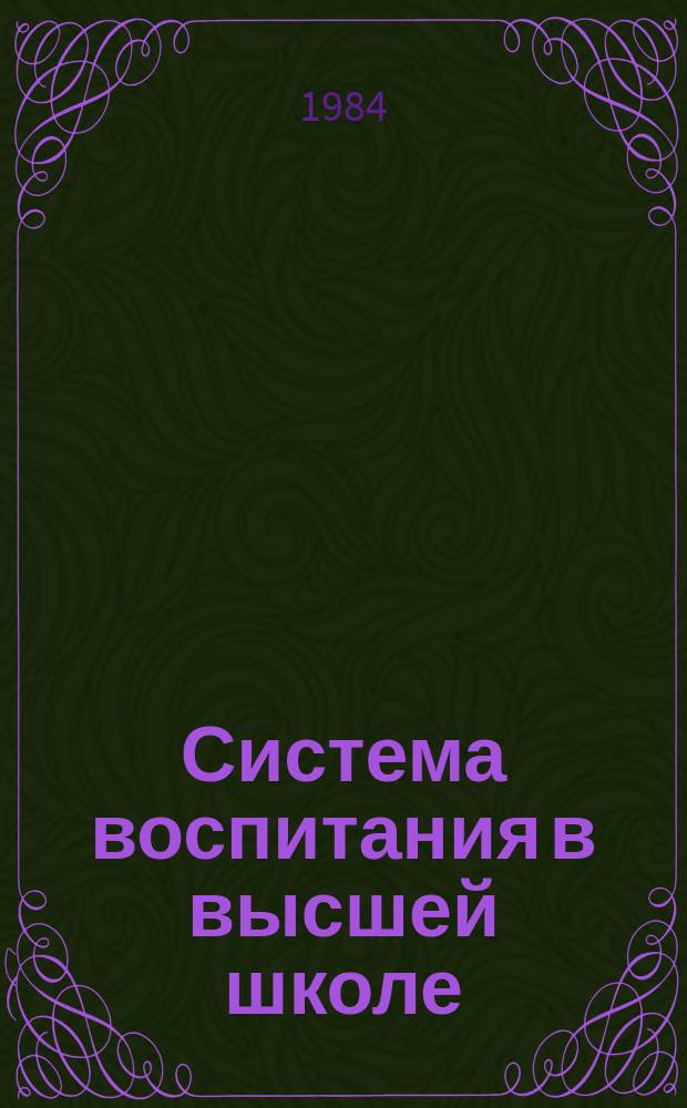 Система воспитания в высшей школе : Обзор. информ. 1984, Вып.4 : Совершенствование управления коммунистическим воспитанием