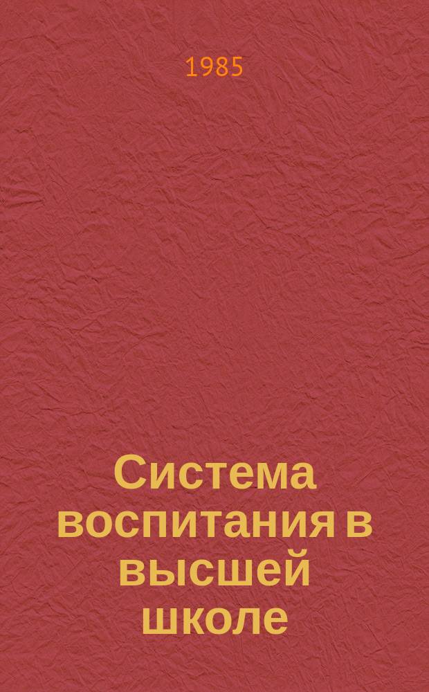 Система воспитания в высшей школе : Обзор. информ. 1985, Вып.5 : Пути повышения эффективности идеологической, массово-политической работы в техническом вузе