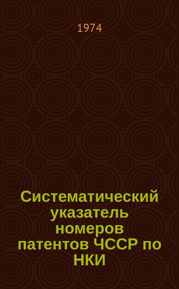 Систематический указатель номеров патентов ЧССР по НКИ : к изд.: Библиогр. бюллетень : По офиц. материалам зарубеж. патентных ведомств : Объедин. изд. : Сост. по материалам офиц. бюллетеня патентного ведомства Чехословац. Соц. Республики "Véstnik"