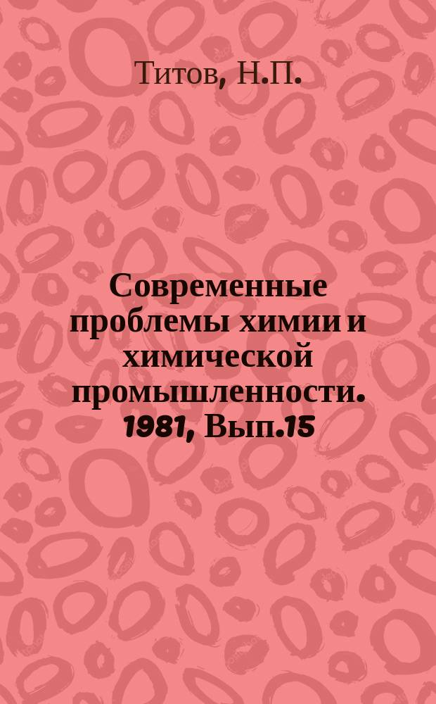 Современные проблемы химии и химической промышленности. 1981, Вып.15(117) : Десять лет сотрудничества стран-членов СЭВ по реализации мероприятий комплексной программы в области химической, целлюлозно-бумажной и микробиологической промышленности
