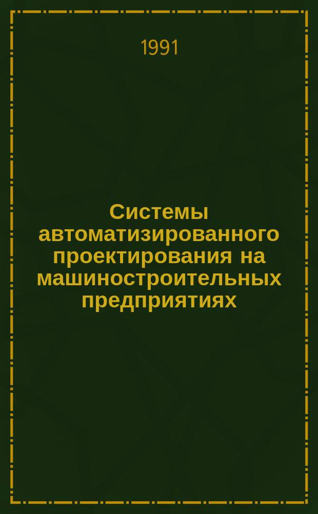 Системы автоматизированного проектирования на машиностроительных предприятиях : Информ. сб. по текущим поступлениям