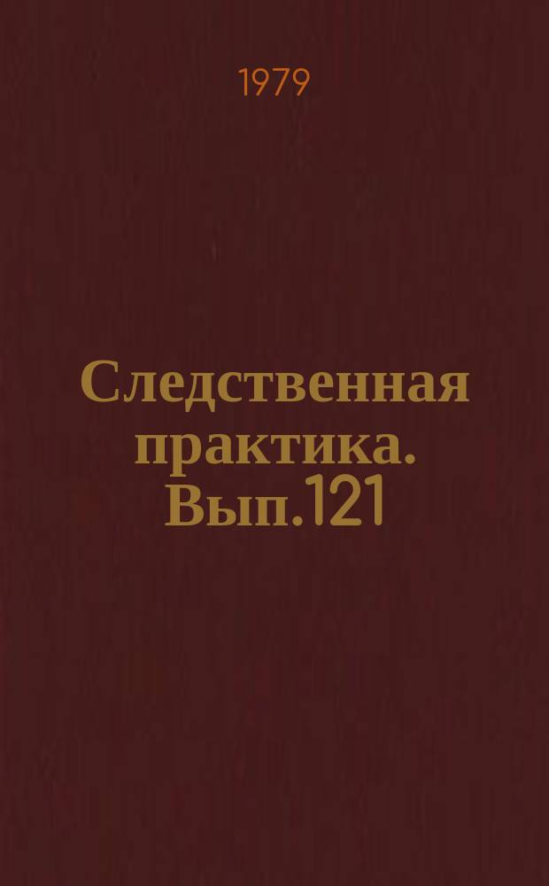 Следственная практика. Вып.121 : Материалы научно-практической конференции "Внедрение научно-технических средств и научных рекомендаций в практику расследования и судебного разбирательства уголовных дел"