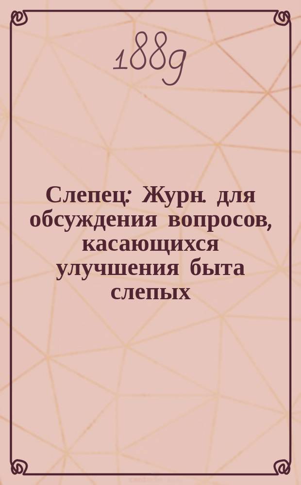Слепец : Журн. для обсуждения вопросов, касающихся улучшения быта слепых