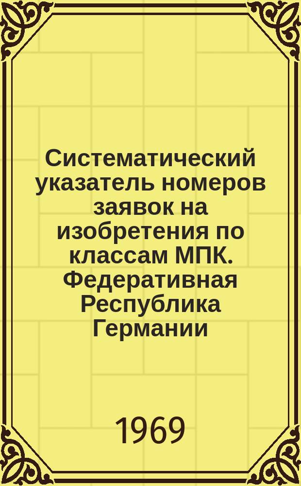 Систематический указатель номеров заявок на изобретения по классам МПК. Федеративная Республика Германии : По материалам еженед. журн. "Ausz&uuml;ge aus den Patentanmeldungen" ("Выдержки из патентных заявок")