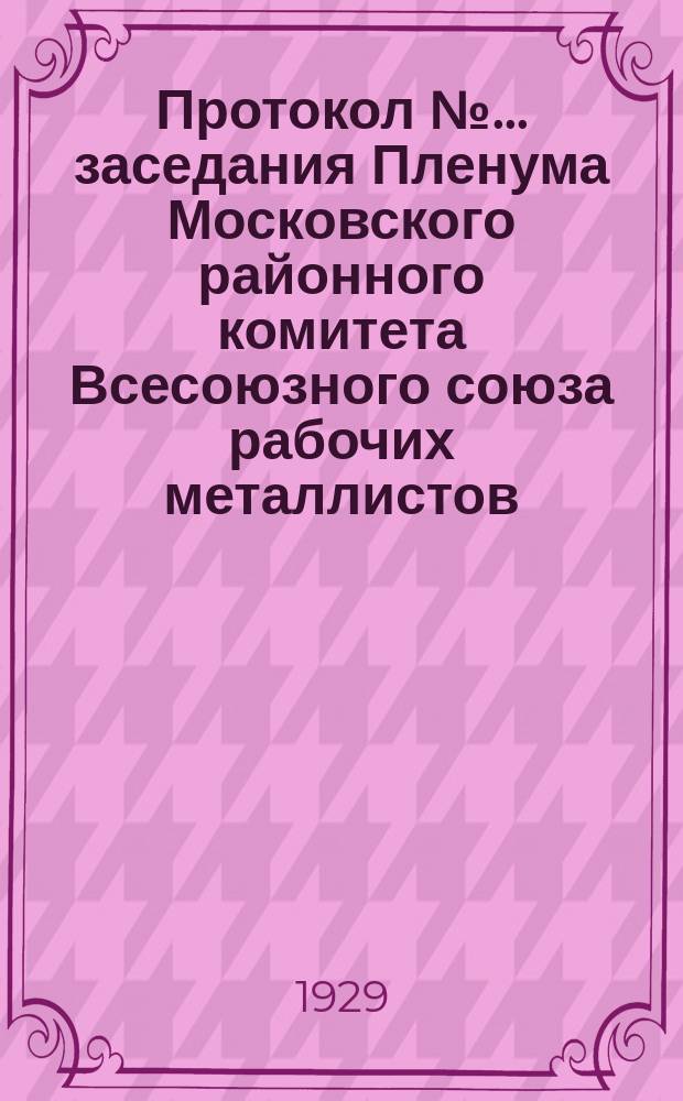 Протокол № ... заседания Пленума Московского районного комитета Всесоюзного союза рабочих металлистов