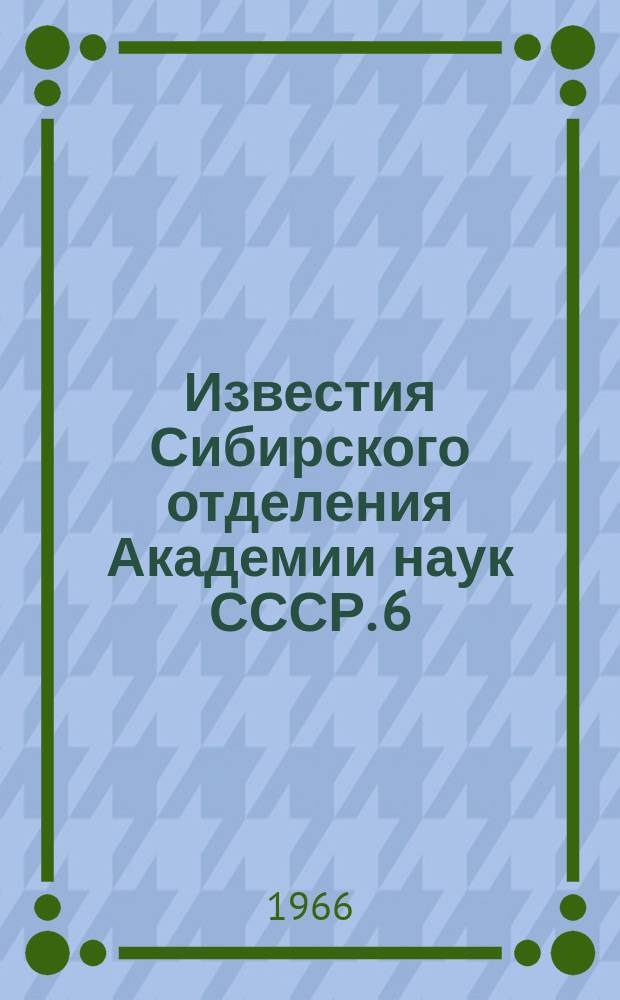 Известия Сибирского отделения Академии наук СССР. 6