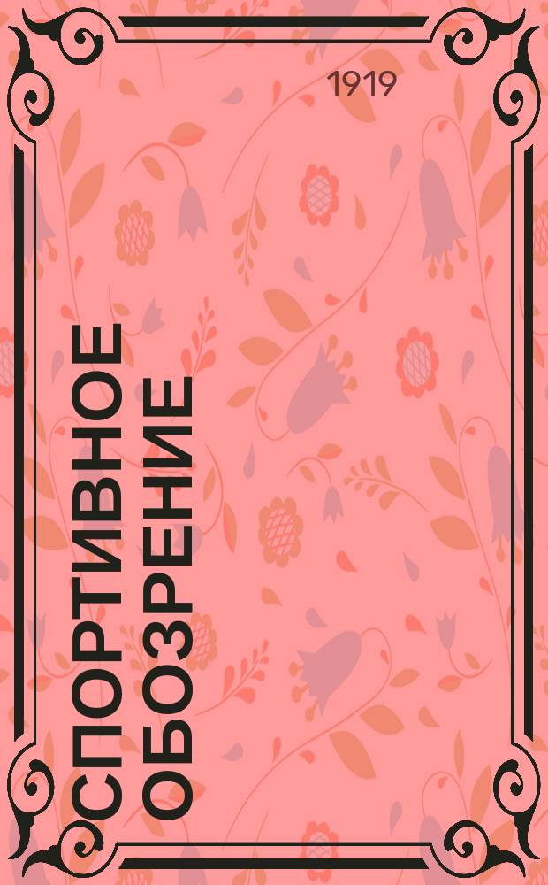 Спортивное обозрение : Журн. всех видов спорта. Воздухоплавание, водяной спорт, атлетика, автомобиль-велосипед, спорт. игры, охота, рыболовство, бега и проч. Скачки (Наши фавориты)
