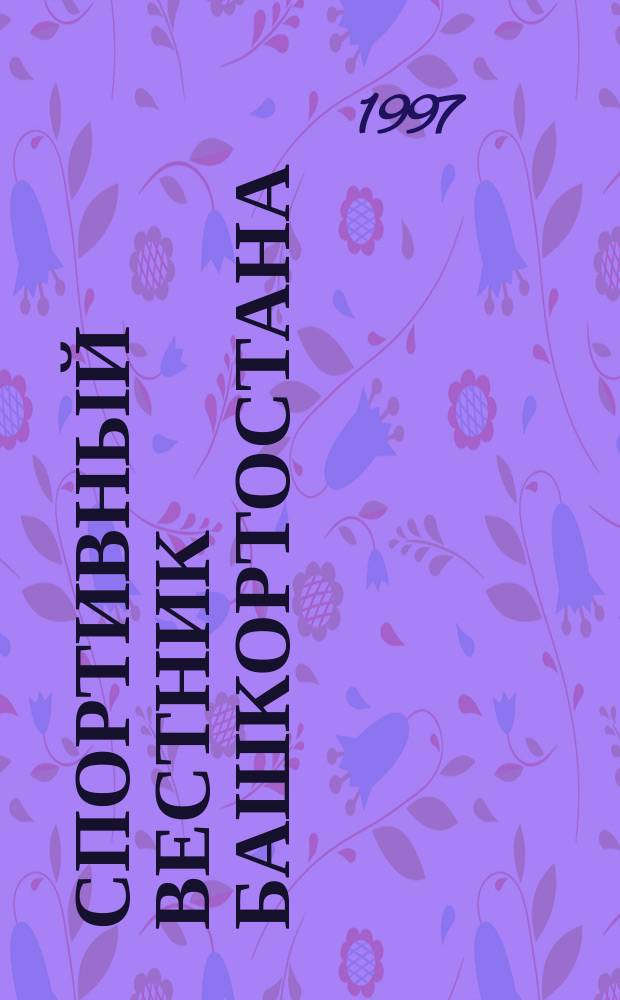Спортивный вестник Башкортостана : Изд. Гос. ком. респ. Башкортостан по физ. культуре, спорту и туризму