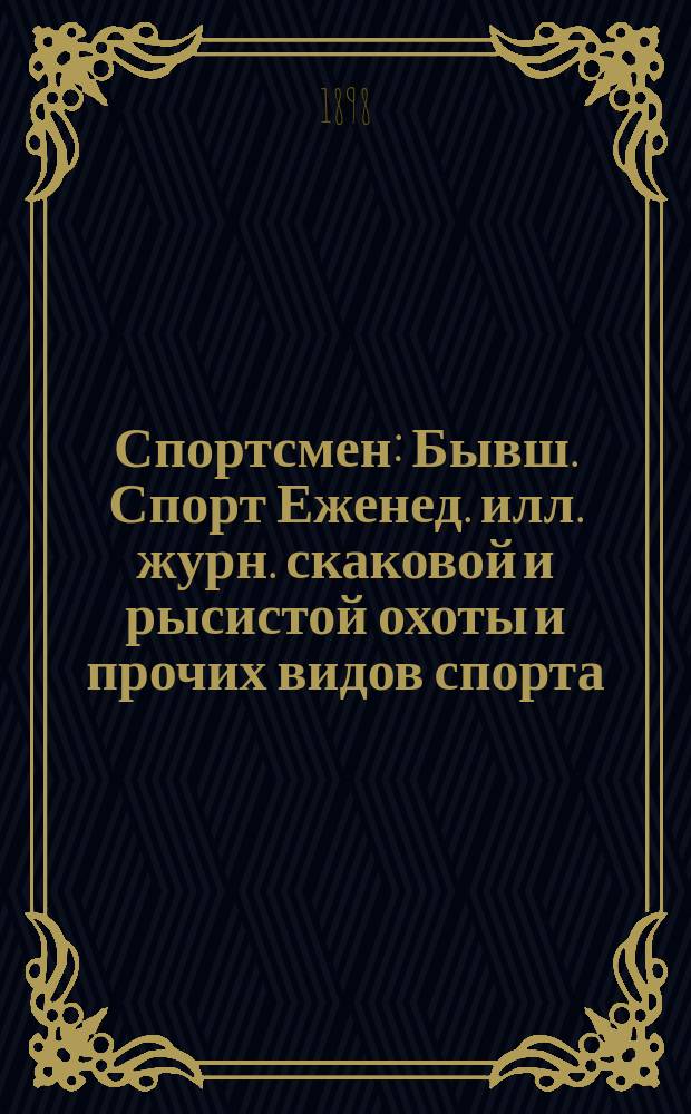 Спортсмен : Бывш. Спорт Еженед. илл. журн. скаковой и рысистой охоты и прочих видов спорта. Г.2 1898, №15